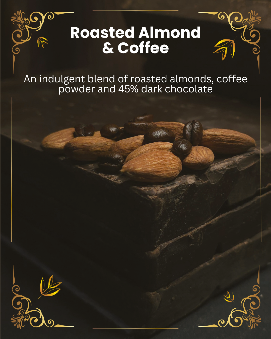 indulgent blend of roasted almonds and coffee powder in 45% dark chocolate